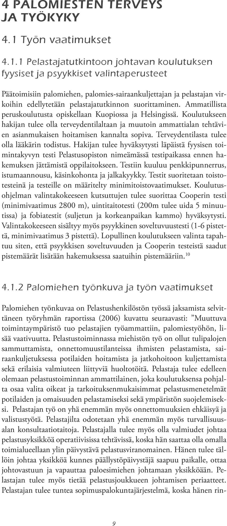 1 Pelastajatutkintoon johtavan koulutuksen fyysiset ja psyykkiset valintaperusteet Päätoimisiin palomiehen, palomies-sairaankuljettajan ja pelastajan virkoihin edellytetään pelastajatutkinnon