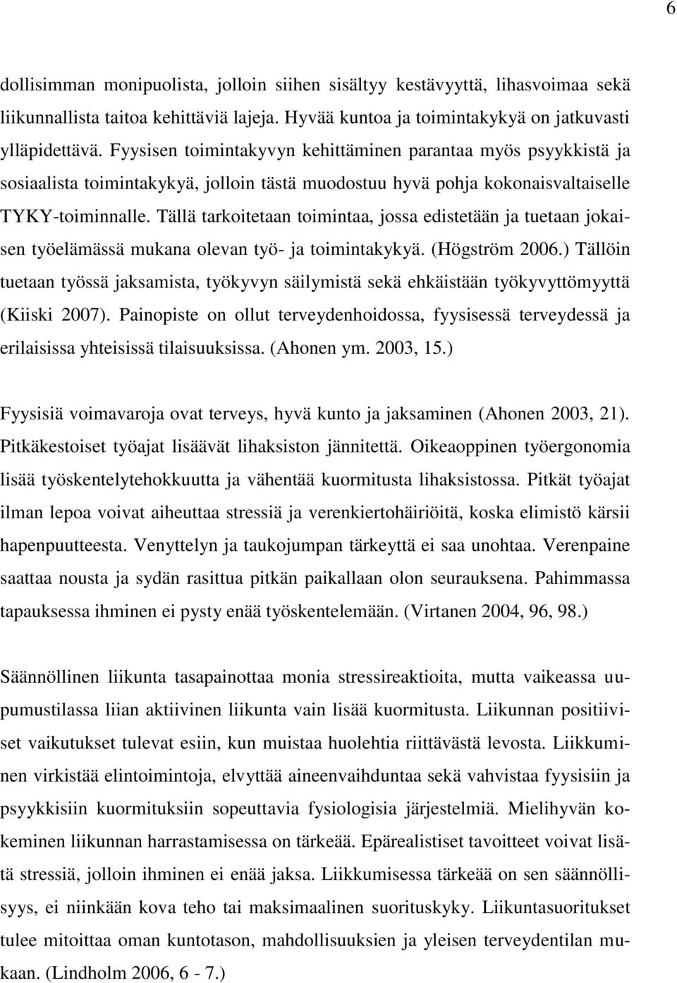 Tällä tarkoitetaan toimintaa, jossa edistetään ja tuetaan jokaisen työelämässä mukana olevan työ- ja toimintakykyä. (Högström 2006.