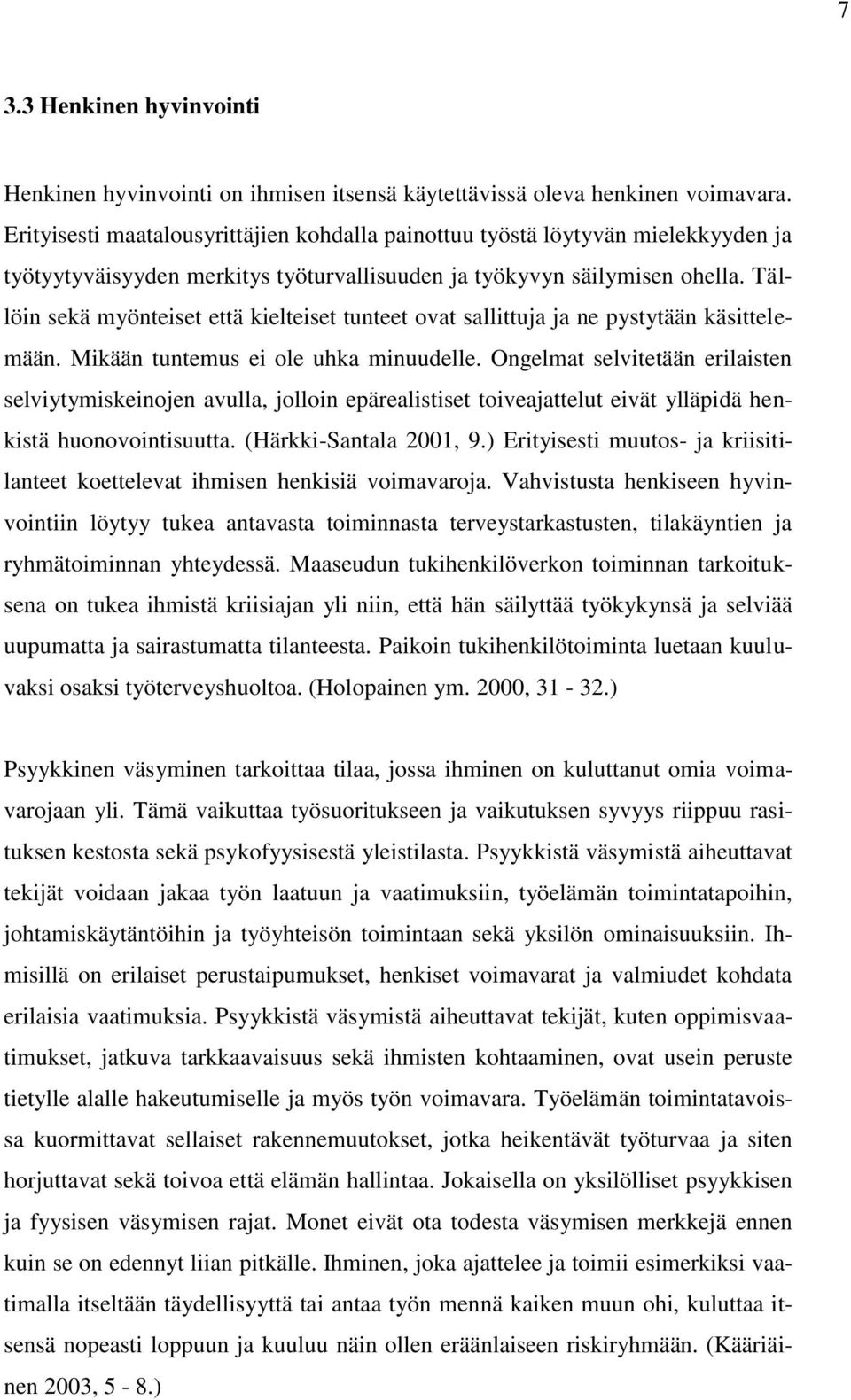 Tällöin sekä myönteiset että kielteiset tunteet ovat sallittuja ja ne pystytään käsittelemään. Mikään tuntemus ei ole uhka minuudelle.