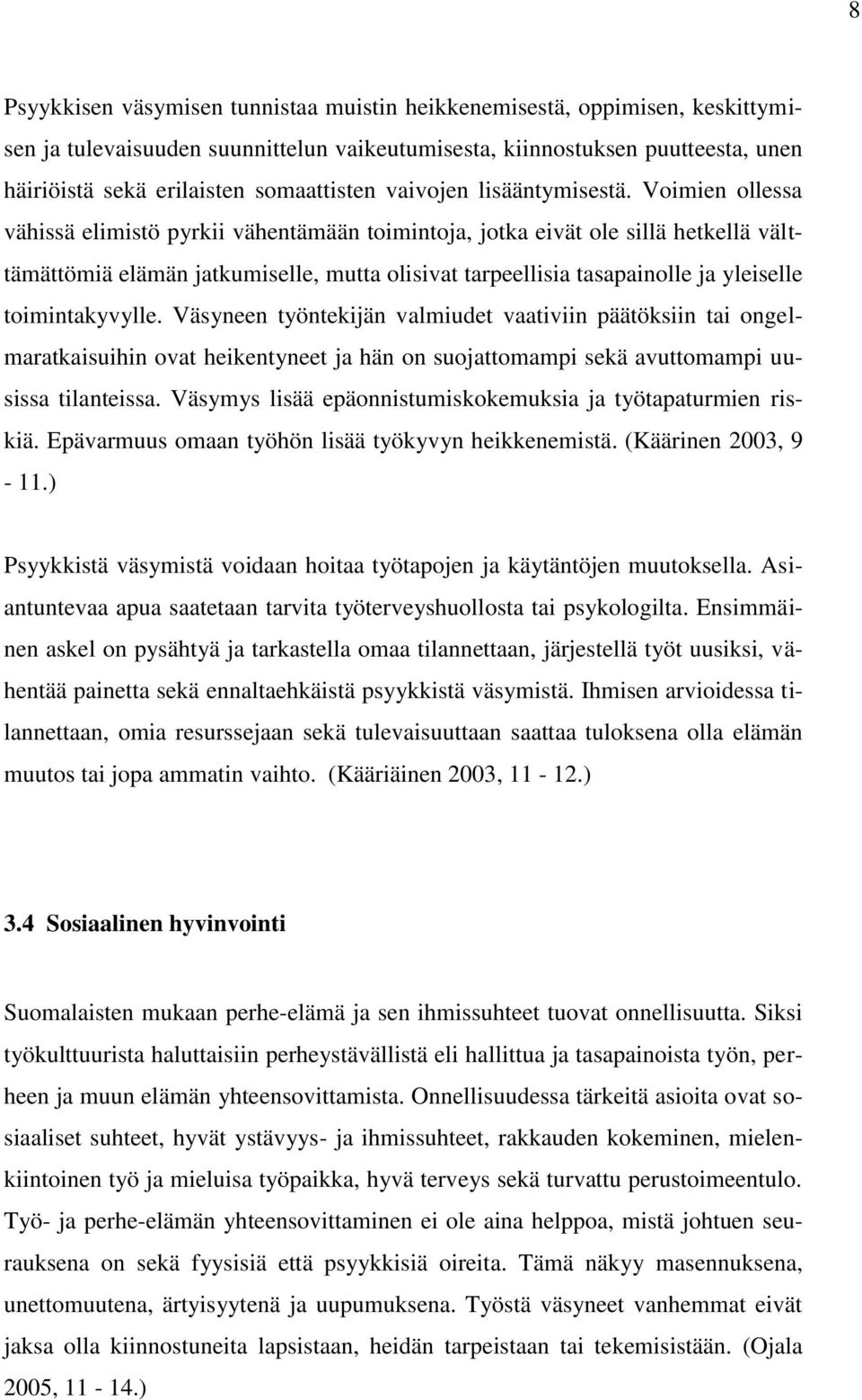 Voimien ollessa vähissä elimistö pyrkii vähentämään toimintoja, jotka eivät ole sillä hetkellä välttämättömiä elämän jatkumiselle, mutta olisivat tarpeellisia tasapainolle ja yleiselle