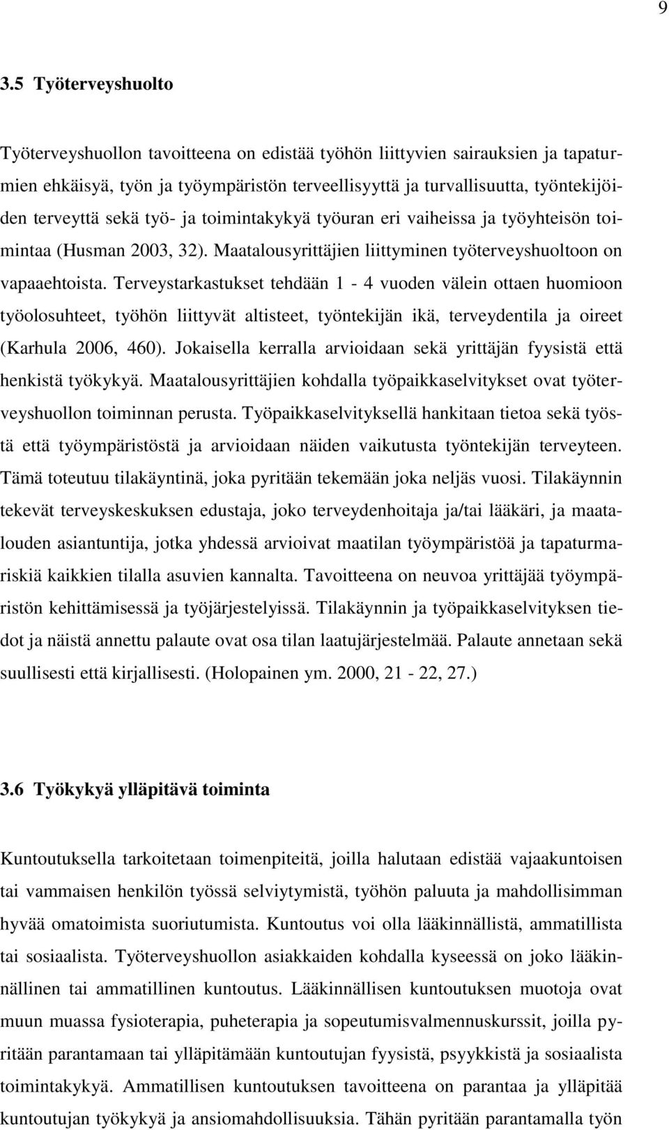 Terveystarkastukset tehdään 1-4 vuoden välein ottaen huomioon työolosuhteet, työhön liittyvät altisteet, työntekijän ikä, terveydentila ja oireet (Karhula 2006, 460).