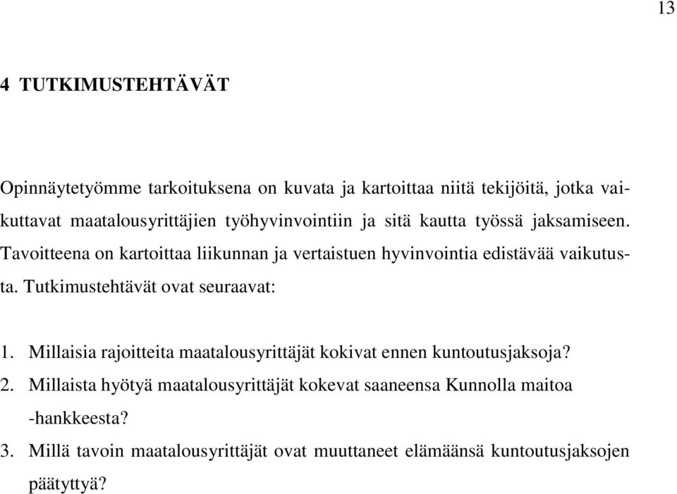 Tutkimustehtävät ovat seuraavat: 1. Millaisia rajoitteita maatalousyrittäjät kokivat ennen kuntoutusjaksoja? 2.