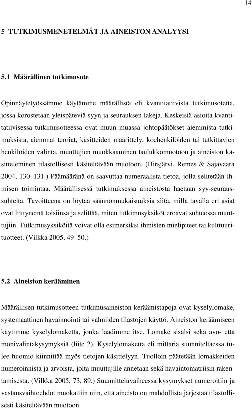 Keskeisiä asioita kvantitatiivisessa tutkimusotteessa ovat muun muassa johtopäätökset aiemmista tutkimuksista, aiemmat teoriat, käsitteiden määrittely, koehenkilöiden tai tutkittavien henkilöiden