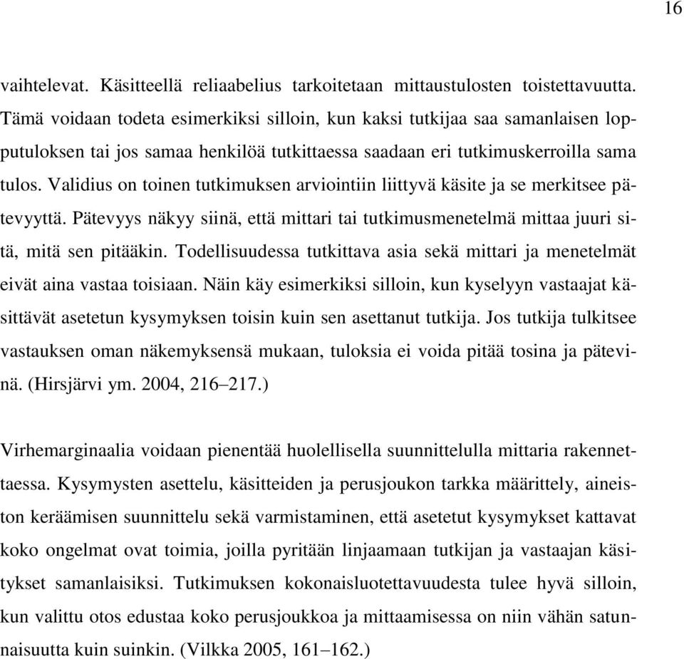 Validius on toinen tutkimuksen arviointiin liittyvä käsite ja se merkitsee pätevyyttä. Pätevyys näkyy siinä, että mittari tai tutkimusmenetelmä mittaa juuri sitä, mitä sen pitääkin.