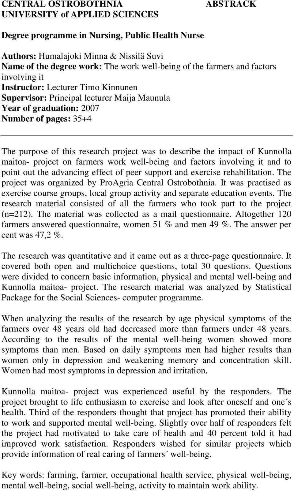 project was to describe the impact of Kunnolla maitoa- project on farmers work well-being and factors involving it and to point out the advancing effect of peer support and exercise rehabilitation.