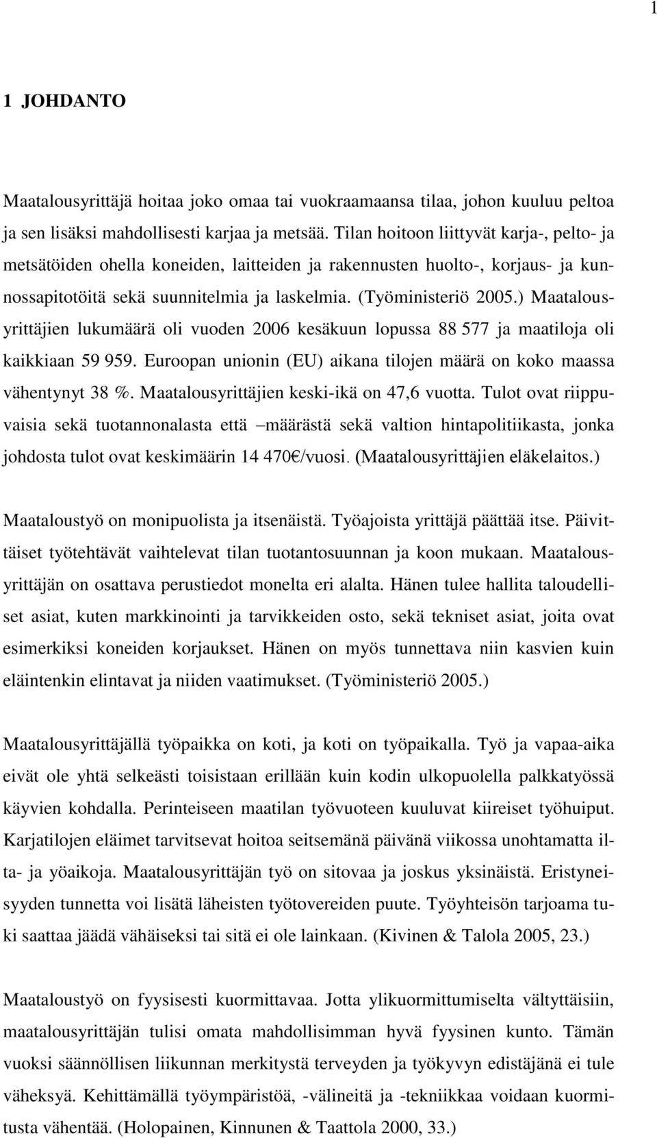 ) Maatalousyrittäjien lukumäärä oli vuoden 2006 kesäkuun lopussa 88 577 ja maatiloja oli kaikkiaan 59 959. Euroopan unionin (EU) aikana tilojen määrä on koko maassa vähentynyt 38 %.