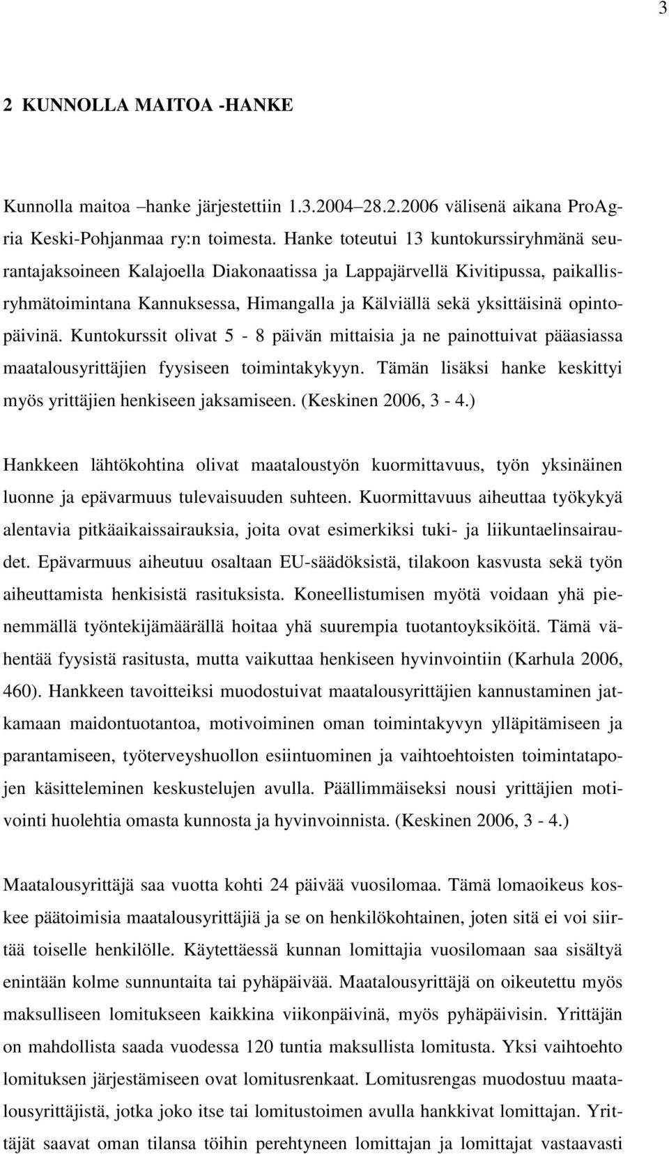 opintopäivinä. Kuntokurssit olivat 5-8 päivän mittaisia ja ne painottuivat pääasiassa maatalousyrittäjien fyysiseen toimintakykyyn. Tämän lisäksi hanke keskittyi myös yrittäjien henkiseen jaksamiseen.