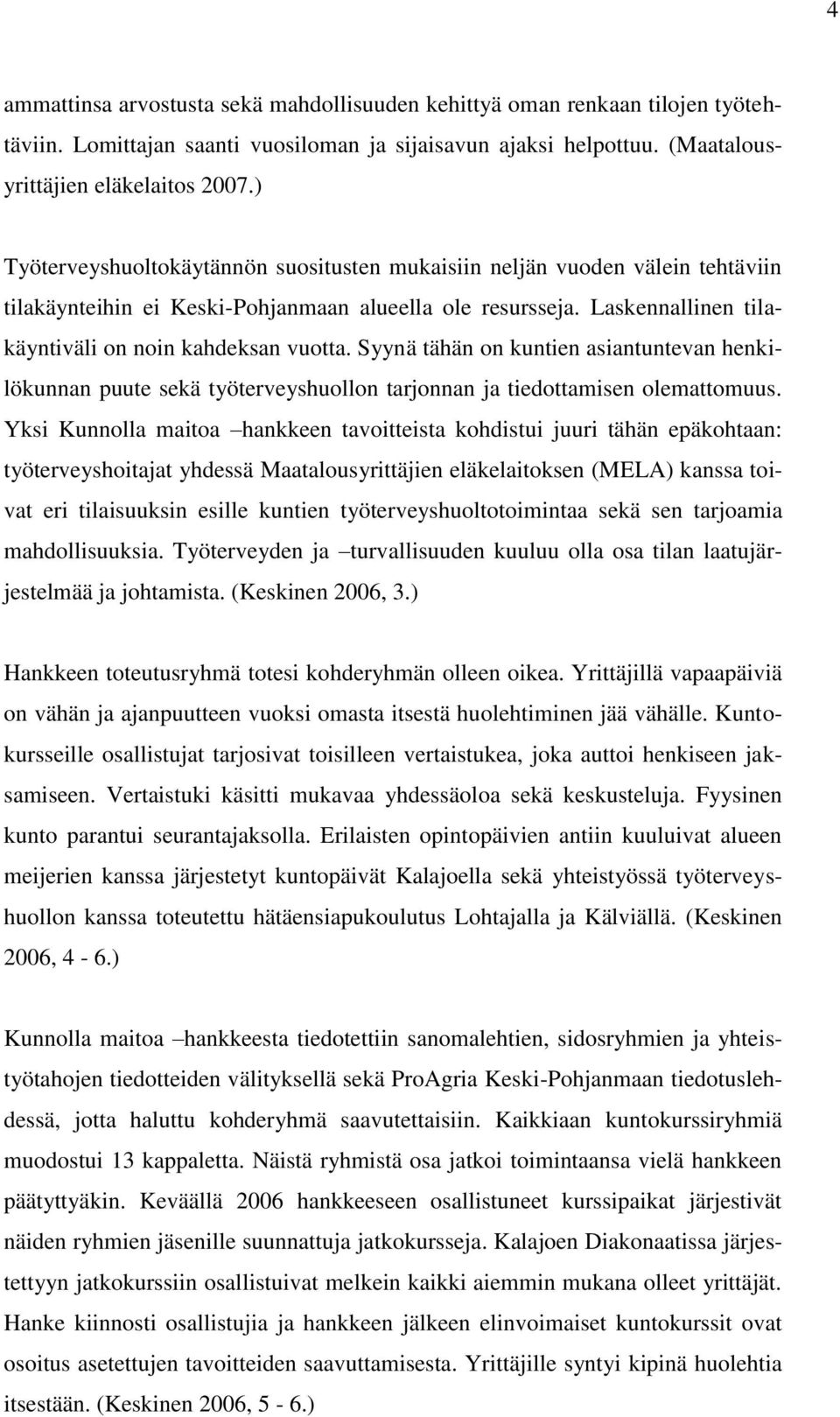 Syynä tähän on kuntien asiantuntevan henkilökunnan puute sekä työterveyshuollon tarjonnan ja tiedottamisen olemattomuus.