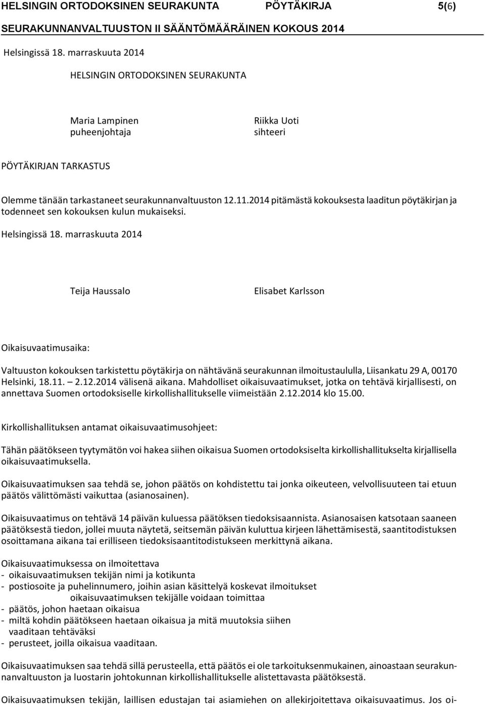 2014 pitämästä kokouksesta laaditun pöytäkirjan ja todenneet sen kokouksen kulun mukaiseksi. Helsingissä 18.