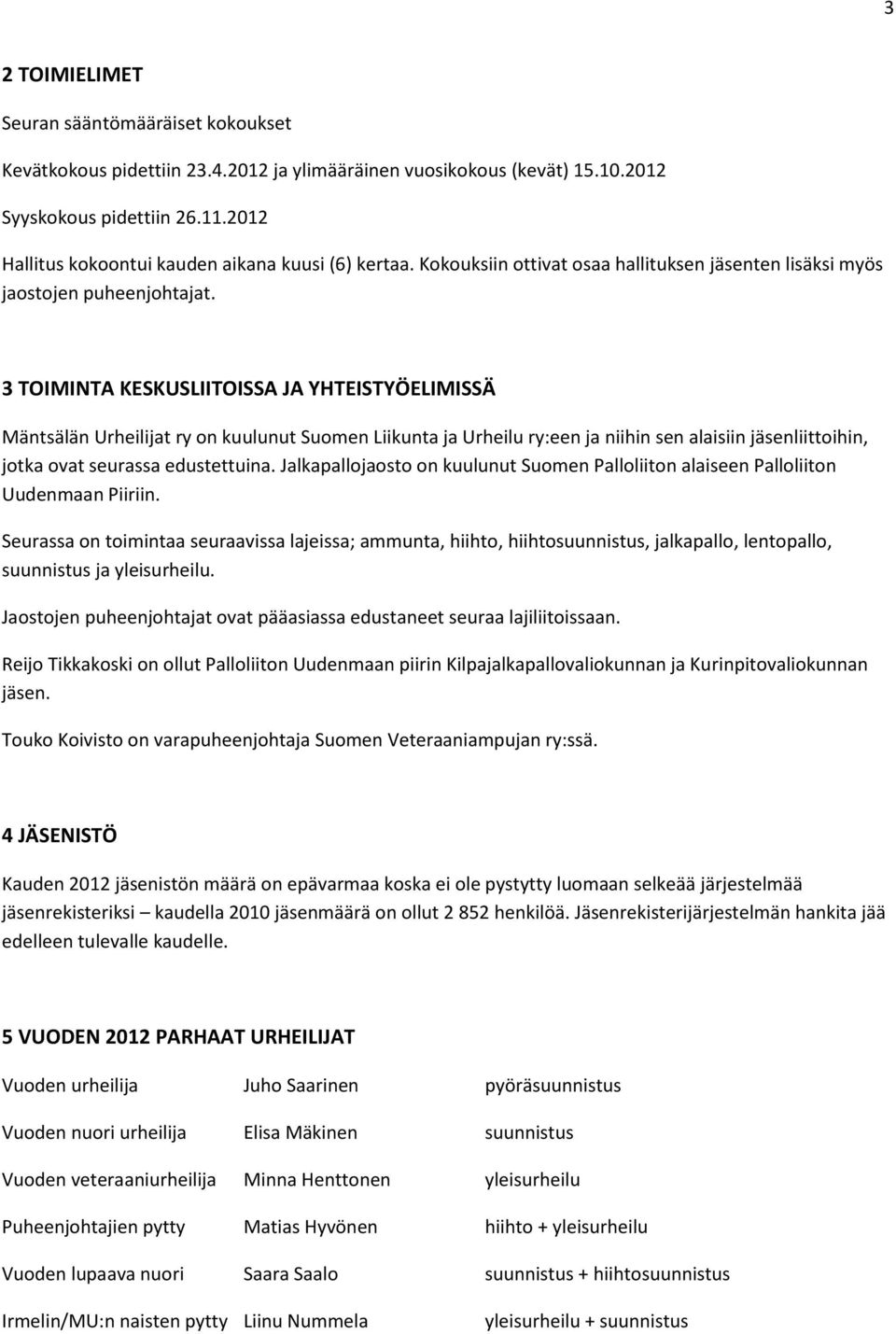 3 TOIMINTA KESKUSLIITOISSA JA YHTEISTYÖELIMISSÄ Mäntsälän Urheilijat ry on kuulunut Suomen Liikunta ja Urheilu ry:een ja niihin sen alaisiin jäsenliittoihin, jotka ovat seurassa edustettuina.