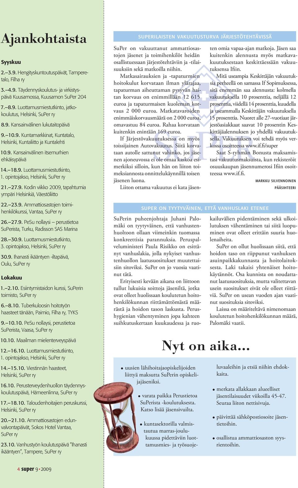 opintojakso, Helsinki, SuPer ry 21. 27.9. Kodin viikko 2009, tapahtumia ympäri Helsinkiä, Väestöliitto 22. 23.9. Ammattiosastojen toimihenkilökurssi, Vantaa, SuPer ry 26. 27.9. PeSu nollaysi perustietoa SuPerista, Turku, Radisson SAS Marina 28.