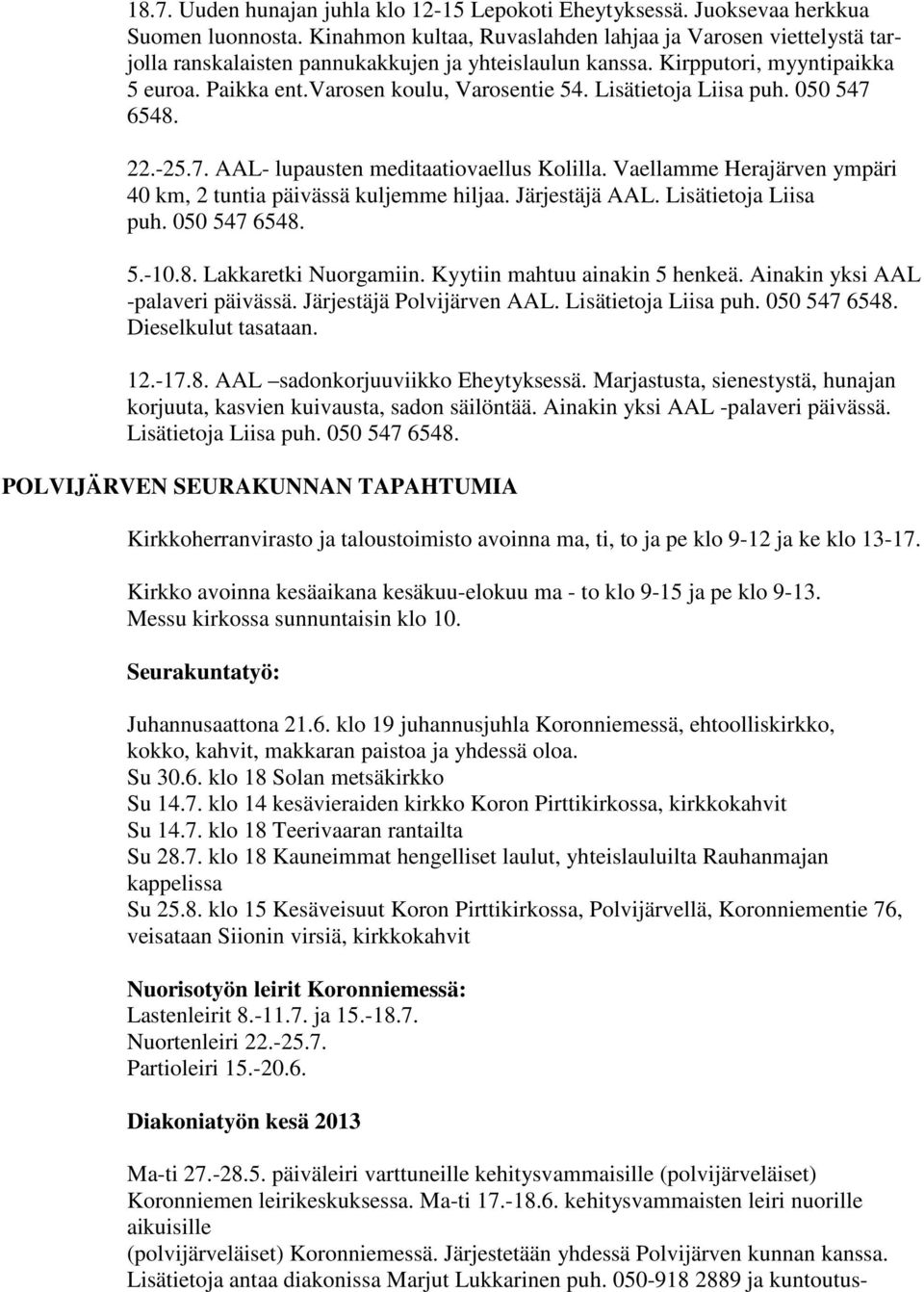 Lisätietoja Liisa puh. 050 547 6548. 22.-25.7. AAL- lupausten meditaatiovaellus Kolilla. Vaellamme Herajärven ympäri 40 km, 2 tuntia päivässä kuljemme hiljaa. Järjestäjä AAL. Lisätietoja Liisa puh.