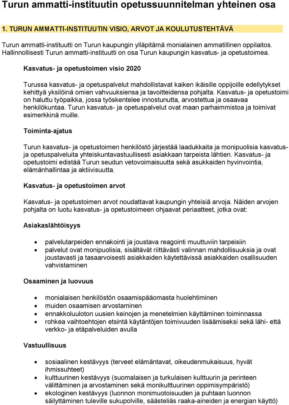 Hallinnollisesti Turun ammatti-instituutti on osa Turun kaupungin kasvatus- ja opetustoimea.