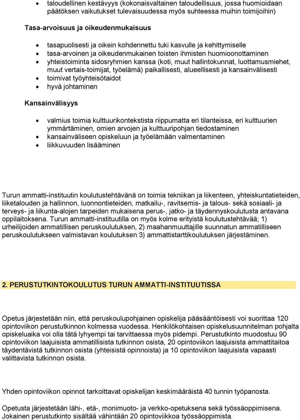 hallintokunnat, luottamusmiehet, muut vertais-toimijat, työelämä) paikallisesti, alueellisesti ja kansainvälisesti toimivat työyhteisötaidot hyvä johtaminen Kansainvälisyys valmius toimia