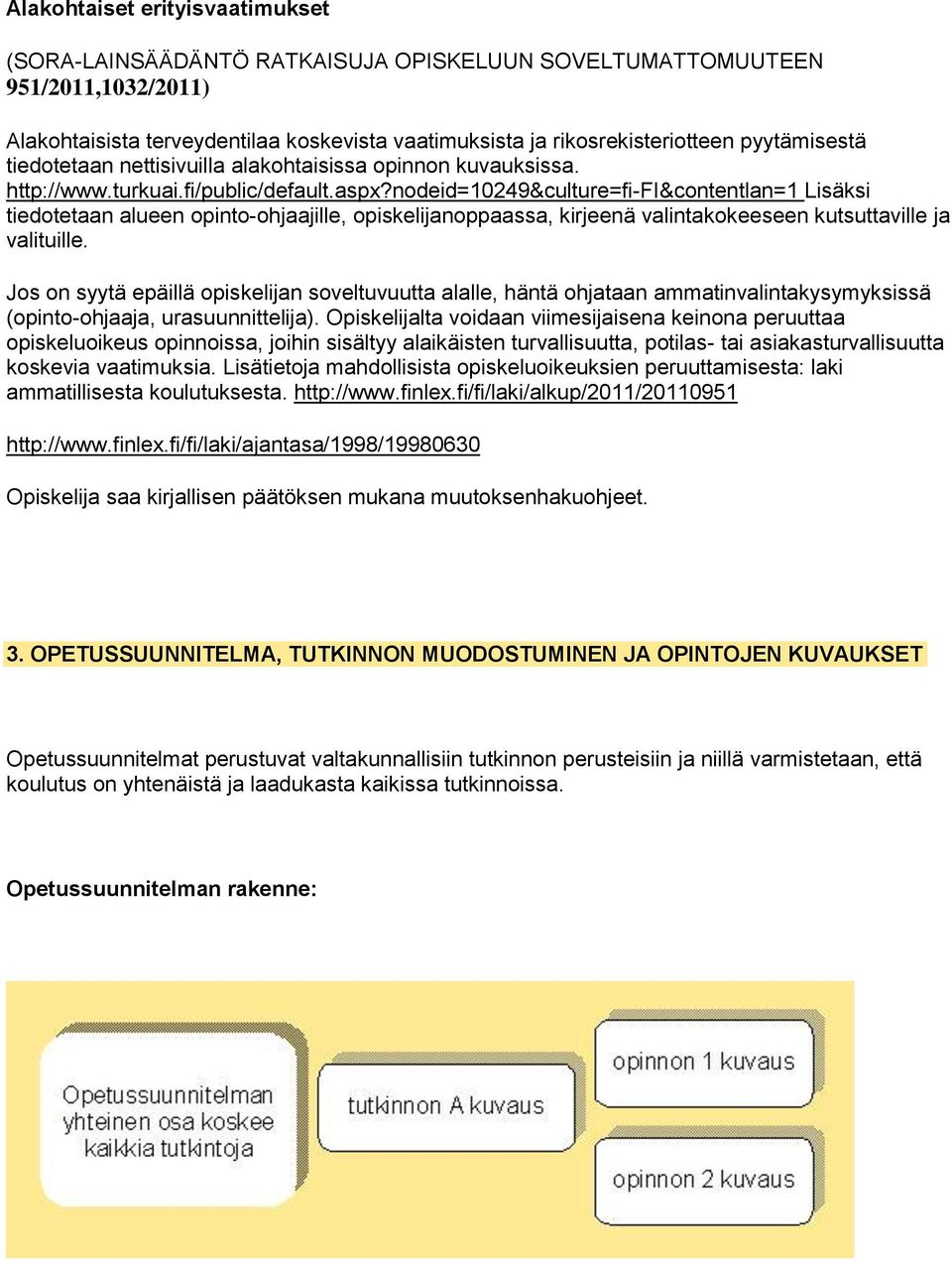 nodeid=10249&culture=fi-fi&contentlan=1 Lisäksi tiedotetaan alueen opinto-ohjaajille, opiskelijanoppaassa, kirjeenä valintakokeeseen kutsuttaville ja valituille.