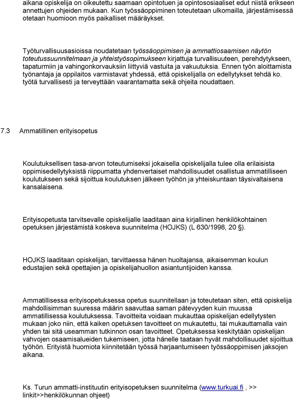 Työturvallisuusasioissa noudatetaan työssäoppimisen ja ammattiosaamisen näytön toteutussuunnitelmaan ja yhteistyösopimukseen kirjattuja turvallisuuteen, perehdytykseen, tapaturmiin ja