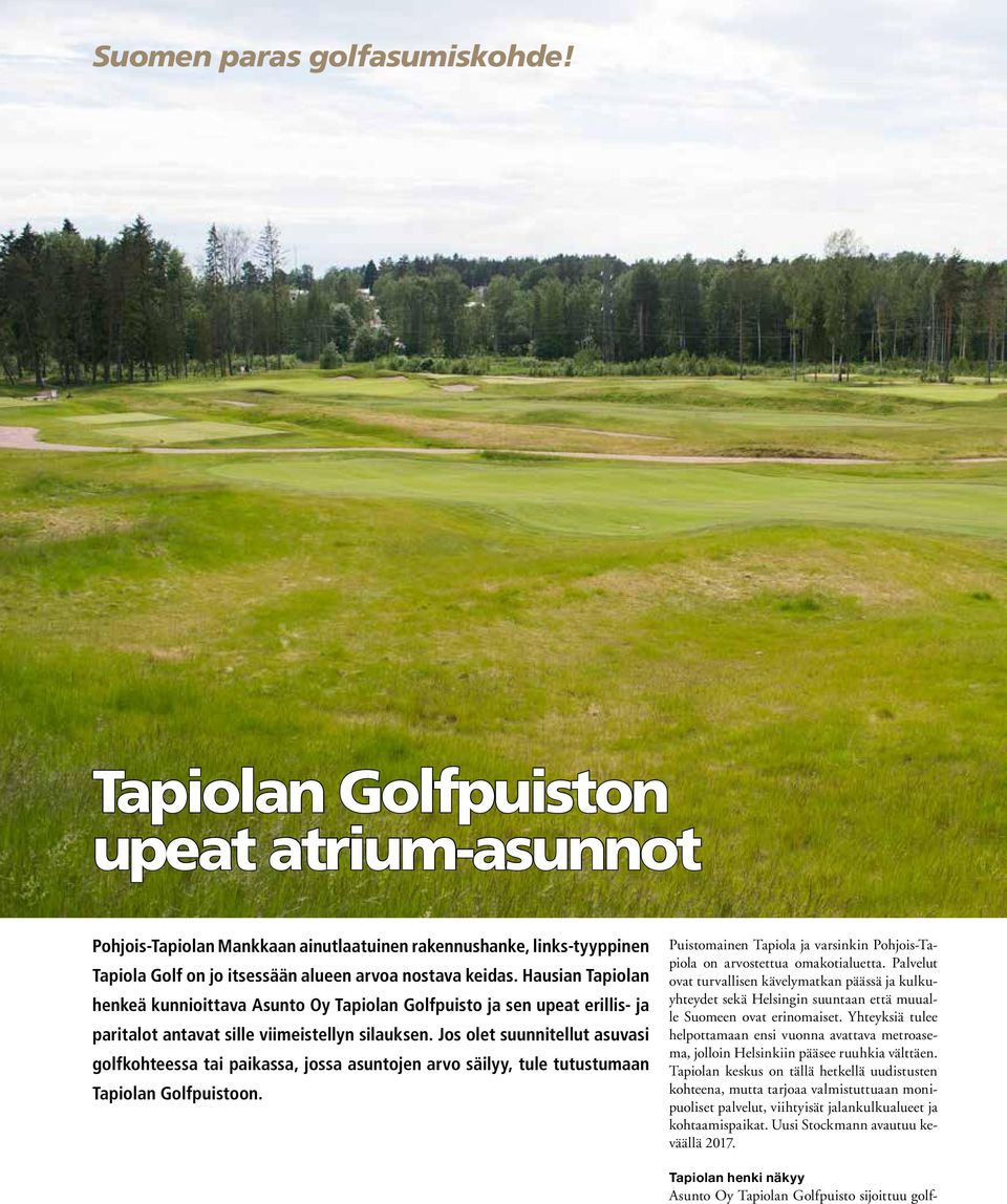 Jos olet suunnitellut asuvasi golfkohteessa tai paikassa, jossa asuntojen vo säilyy, tule tutustumaan Tapiolan Golfpuistoon. Puistomainen Tapiola ja sinkin Pohjois-Tapiola on vostettua omakotialuetta.