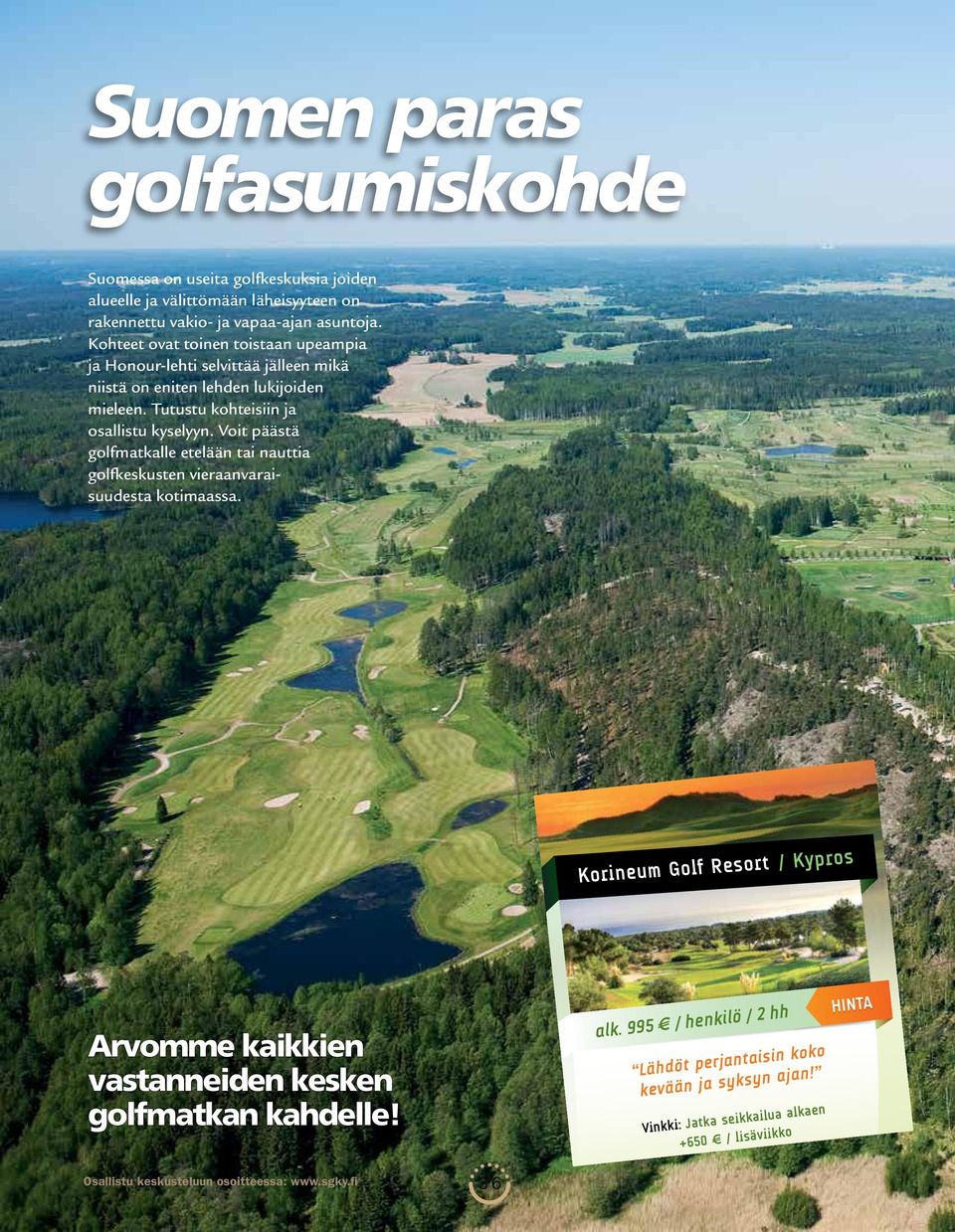 Voit päästä golfmatkalle etelään tai nauttia golfkeskusten vieraanaisuudesta kotimaassa. Phaat golfmatkat kaikki valmiina!