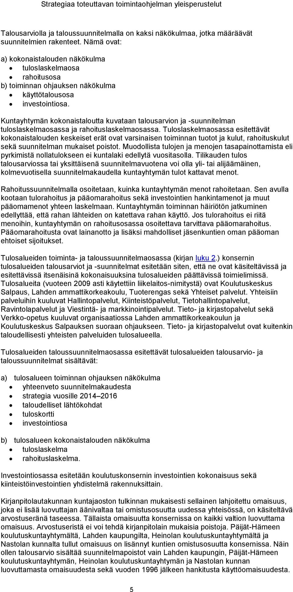 Kuntayhtymän kokonaistaloutta kuvataan talousarvion ja -suunnitelman tuloslaskelmaosassa ja rahoituslaskelmaosassa.