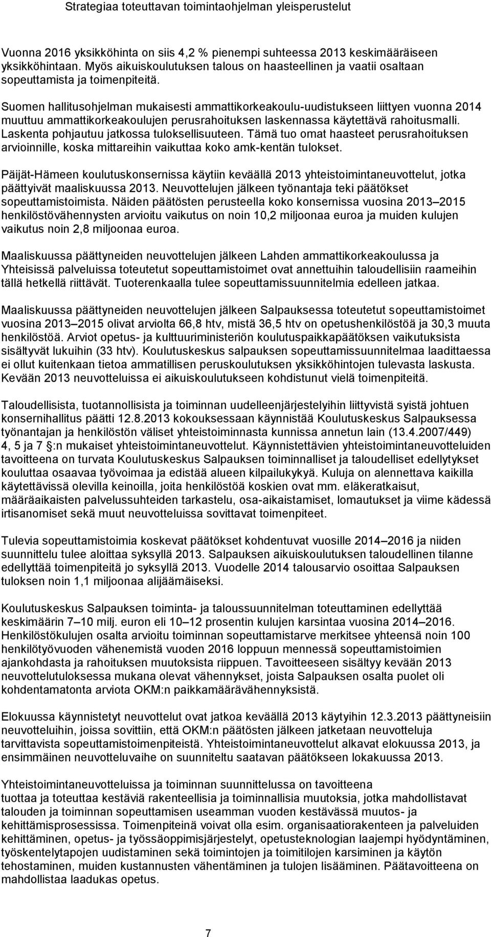 Suomen hallitusohjelman mukaisesti ammattikorkeakoulu-uudistukseen liittyen vuonna 2014 muuttuu ammattikorkeakoulujen perusrahoituksen laskennassa käytettävä rahoitusmalli.