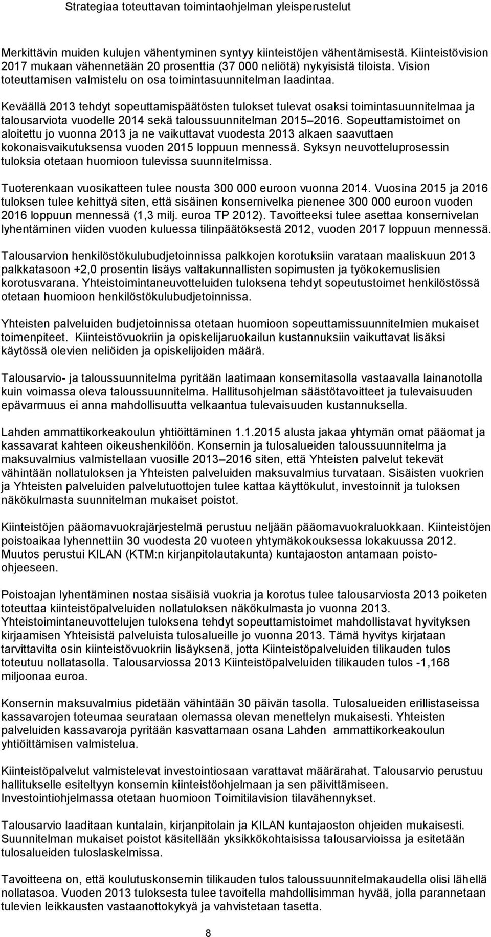 Keväällä 2013 tehdyt sopeuttamispäätösten tulokset tulevat osaksi toimintasuunnitelmaa ja talousarviota vuodelle 2014 sekä taloussuunnitelman 2015 2016.