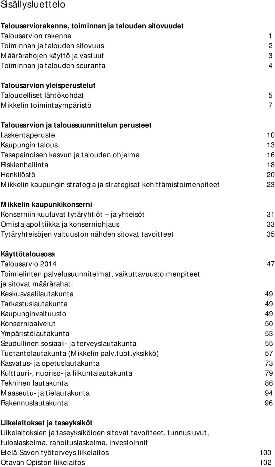 talouden ohjelma 16 Riskienhallinta 18 Henkilöstö 20 Mikkelin kaupungin strategia ja strategiset kehittämistoimenpiteet 23 Mikkelin kaupunkikonserni Konserniin kuuluvat tytäryhtiöt ja yhteisöt 31