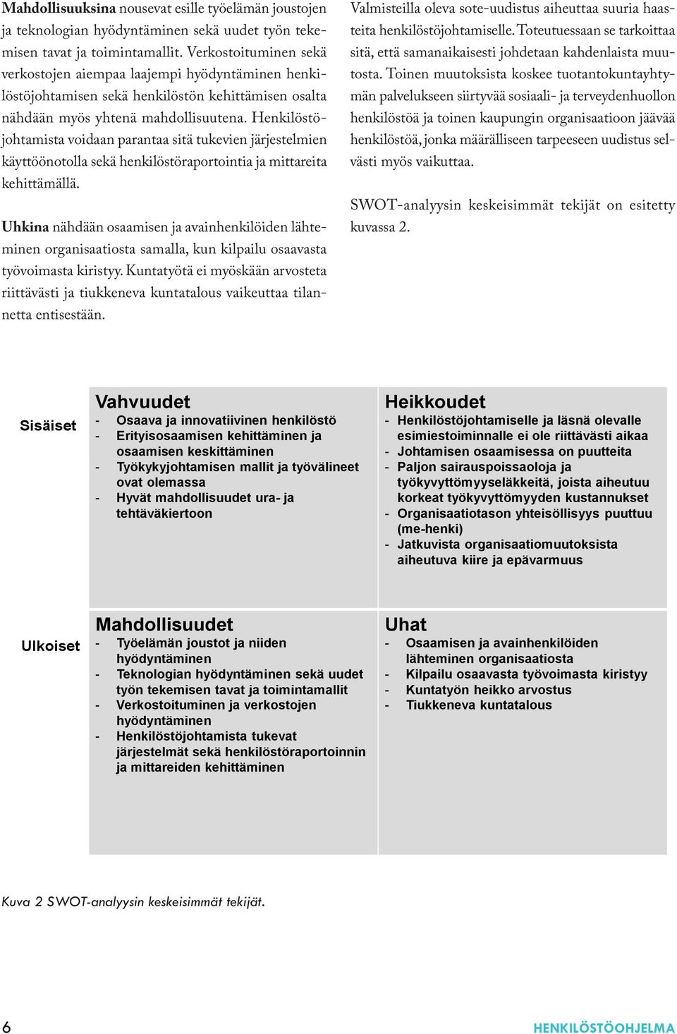 Henkilöstöjohtamista voidaan parantaa sitä tukevien järjestelmien käyttöönotolla sekä henkilöstöraportointia ja mittareita kehittämällä.