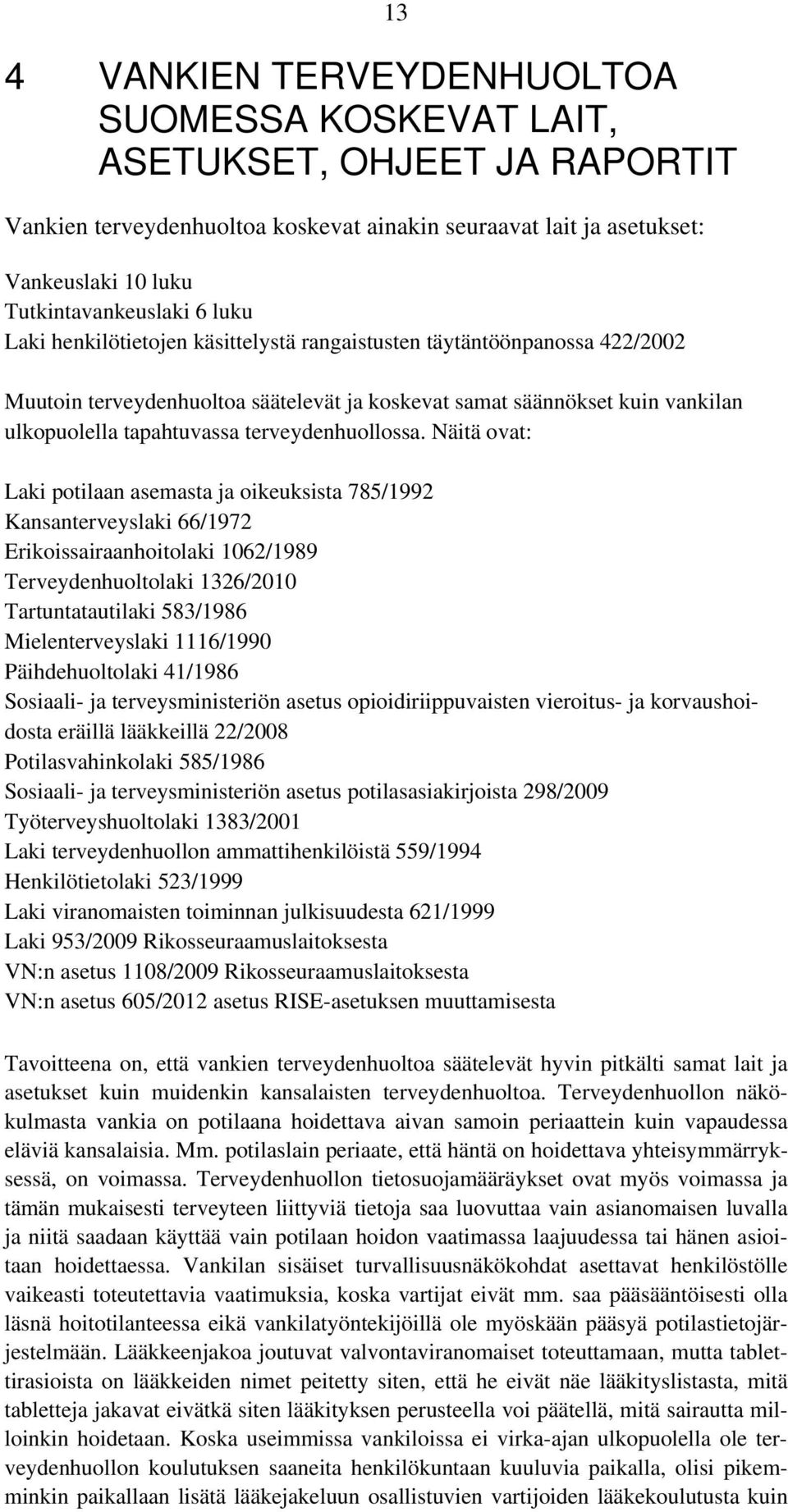 Näitä ovat: 13 Laki potilaan asemasta ja oikeuksista 785/1992 Kansanterveyslaki 66/1972 Erikoissairaanhoitolaki 1062/1989 Terveydenhuoltolaki 1326/2010 Tartuntatautilaki 583/1986 Mielenterveyslaki