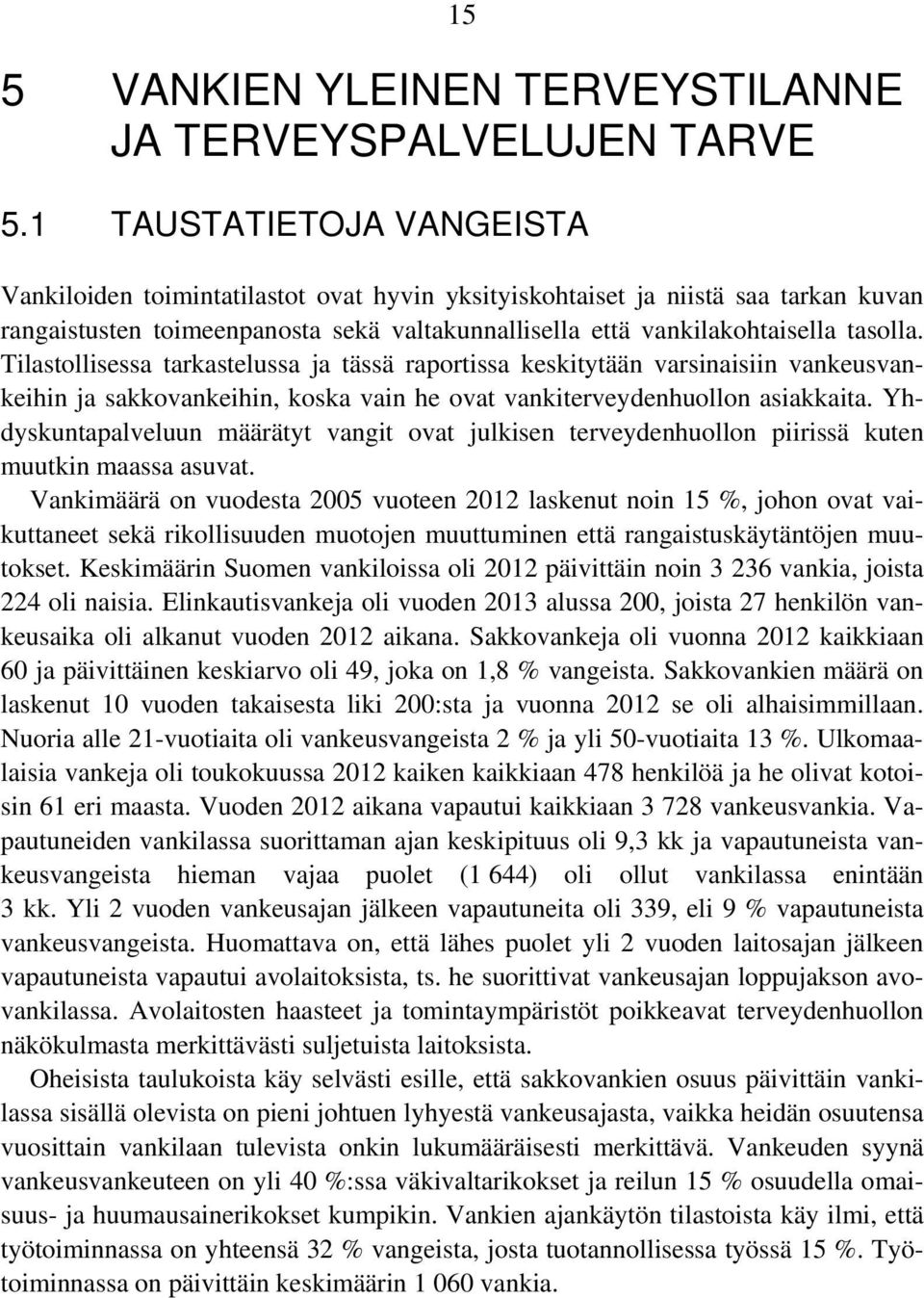 Tilastollisessa tarkastelussa ja tässä raportissa keskitytään varsinaisiin vankeusvankeihin ja sakkovankeihin, koska vain he ovat vankiterveydenhuollon asiakkaita.