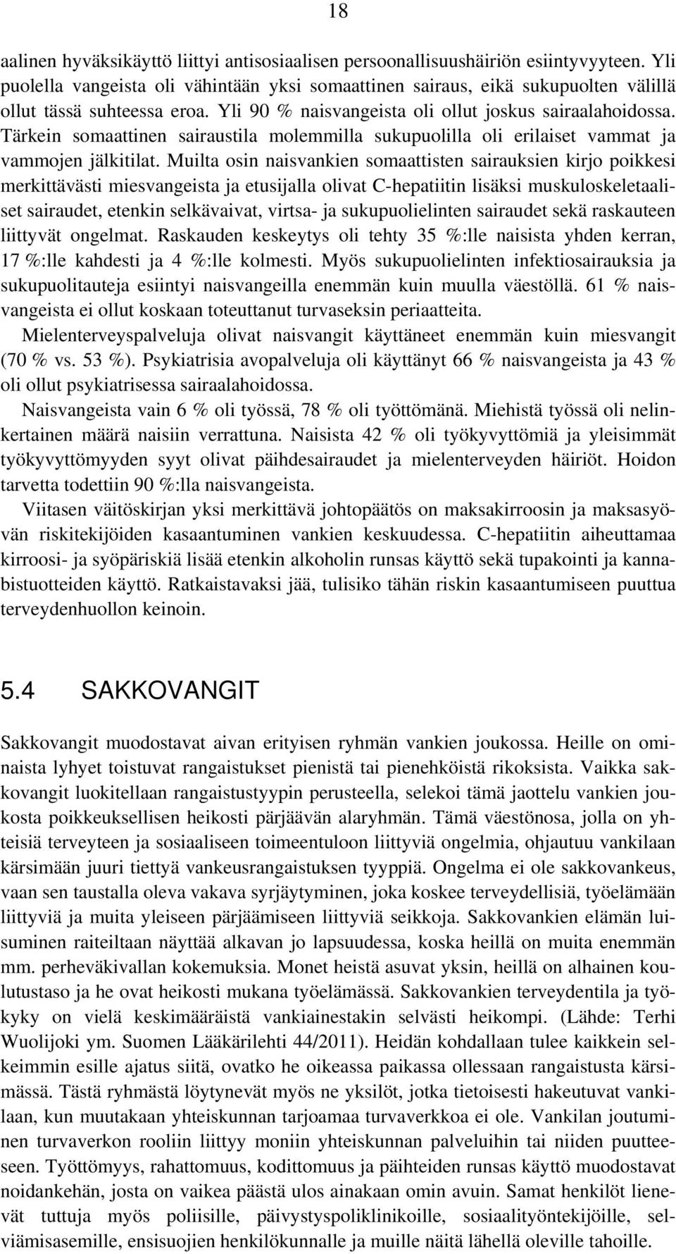 Tärkein somaattinen sairaustila molemmilla sukupuolilla oli erilaiset vammat ja vammojen jälkitilat.