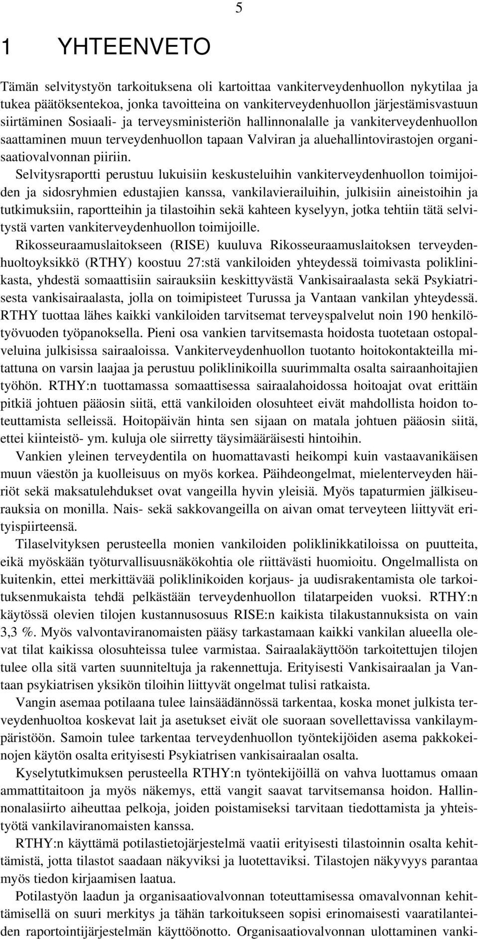 Selvitysraportti perustuu lukuisiin keskusteluihin vankiterveydenhuollon toimijoiden ja sidosryhmien edustajien kanssa, vankilavierailuihin, julkisiin aineistoihin ja tutkimuksiin, raportteihin ja