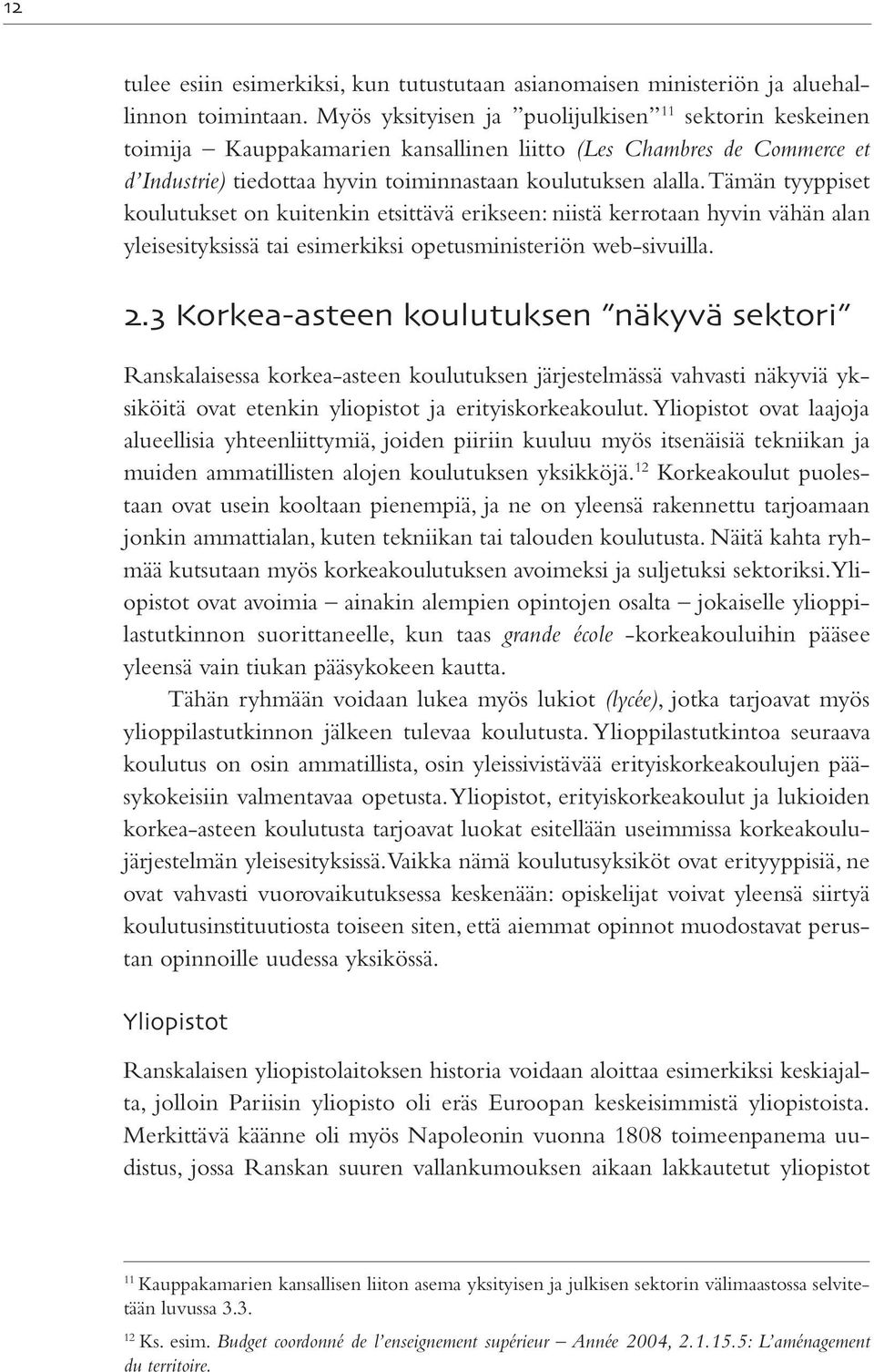 Tämän tyyppiset koulutukset on kuitenkin etsittävä erikseen: niistä kerrotaan hyvin vähän alan yleisesityksissä tai esimerkiksi opetusministeriön web-sivuilla.