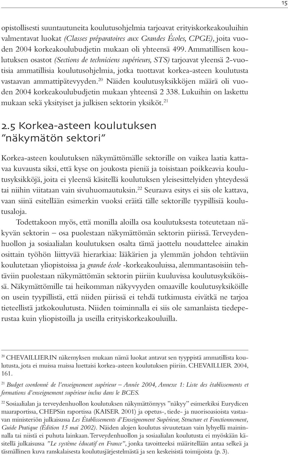 Ammatillisen koulutuksen osastot (Sections de techniciens supérieurs, STS) tarjoavat yleensä 2-vuotisia ammatillisia koulutusohjelmia, jotka tuottavat korkea-asteen koulutusta vastaavan