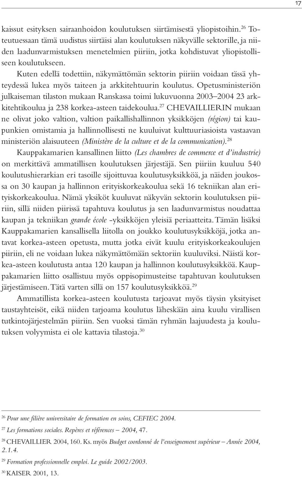 Kuten edellä todettiin, näkymättömän sektorin piiriin voidaan tässä yhteydessä lukea myös taiteen ja arkkitehtuurin koulutus.