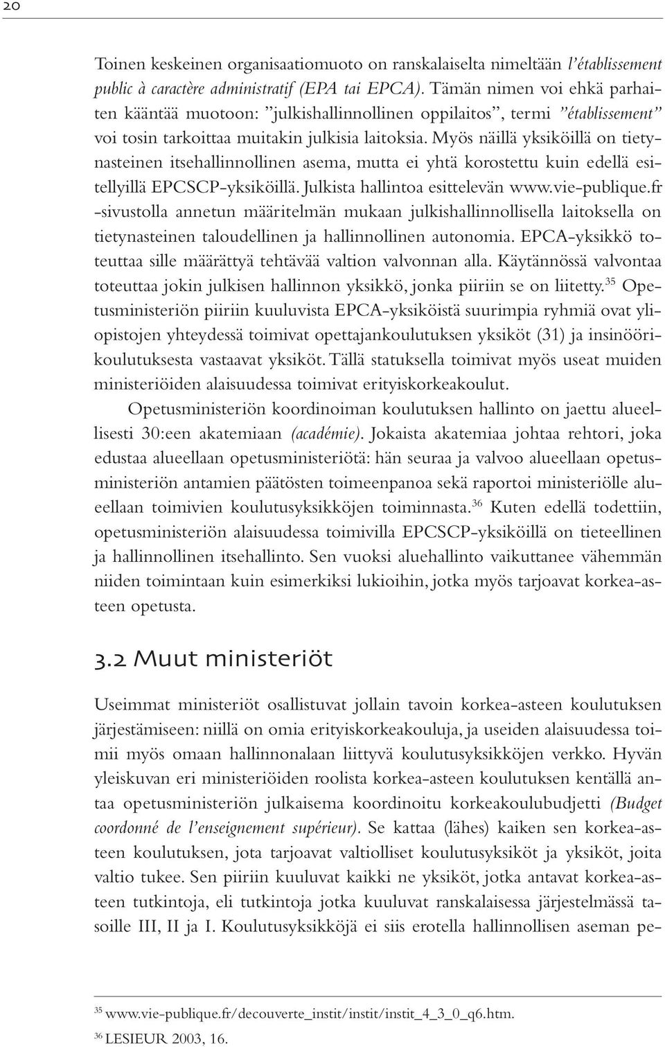 Myös näillä yksiköillä on tietynasteinen itsehallinnollinen asema, mutta ei yhtä korostettu kuin edellä esitellyillä EPCSCP-yksiköillä. Julkista hallintoa esittelevän www.vie-publique.