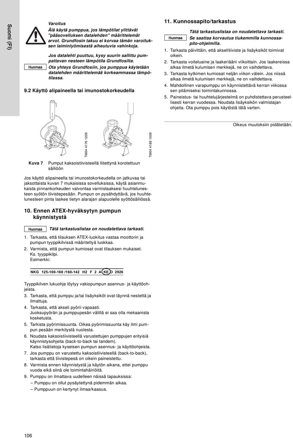 2 Käyttö alipaineella tai imunostokorkeudella 11. Kunnossapito/tarkastus Tätä tarkastuslistaa on noudatettava tarkasti. Huomaa Se saattaa korvautua tiukemmilla kunnossapito-ohjelmilla. 1. Tarkasta päivittäin, että akselitiiviste ja lisäyksiköt toimivat oikein.