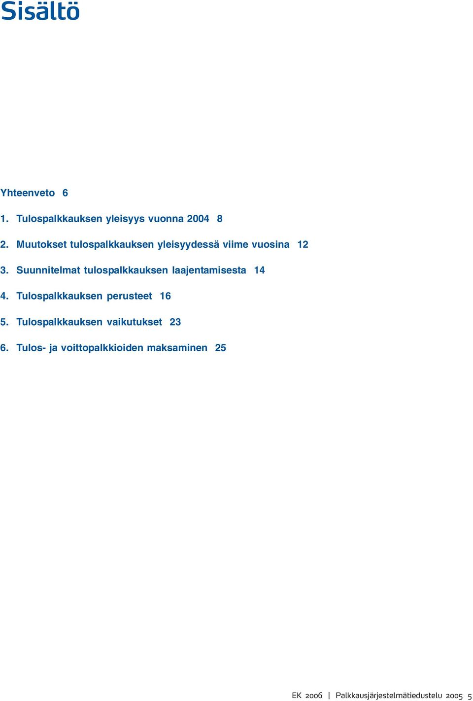 Suunnitelmat tulospalkkauksen laajentamisesta 14 4. Tulospalkkauksen perusteet 16 5.