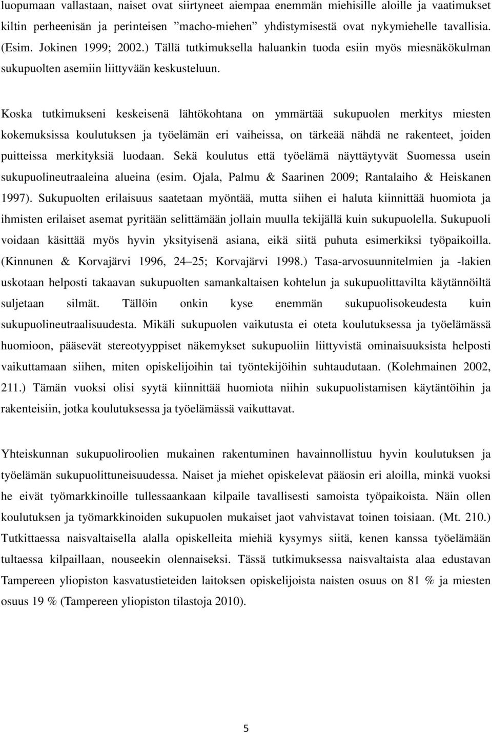 Koska tutkimukseni keskeisenä lähtökohtana on ymmärtää sukupuolen merkitys miesten kokemuksissa koulutuksen ja työelämän eri vaiheissa, on tärkeää nähdä ne rakenteet, joiden puitteissa merkityksiä