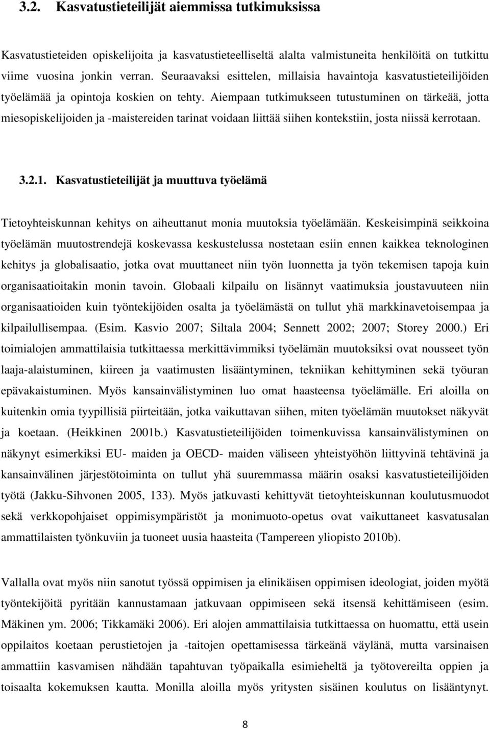 Aiempaan tutkimukseen tutustuminen on tärkeää, jotta miesopiskelijoiden ja -maistereiden tarinat voidaan liittää siihen kontekstiin, josta niissä kerrotaan. 3.2.1.