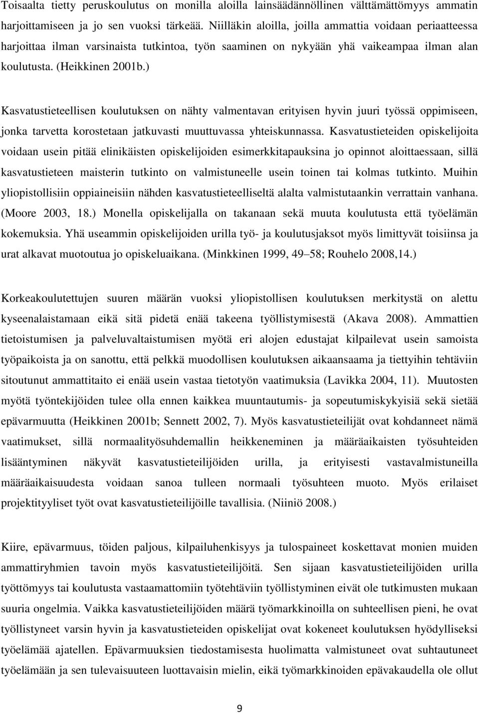 ) Kasvatustieteellisen koulutuksen on nähty valmentavan erityisen hyvin juuri työssä oppimiseen, jonka tarvetta korostetaan jatkuvasti muuttuvassa yhteiskunnassa.