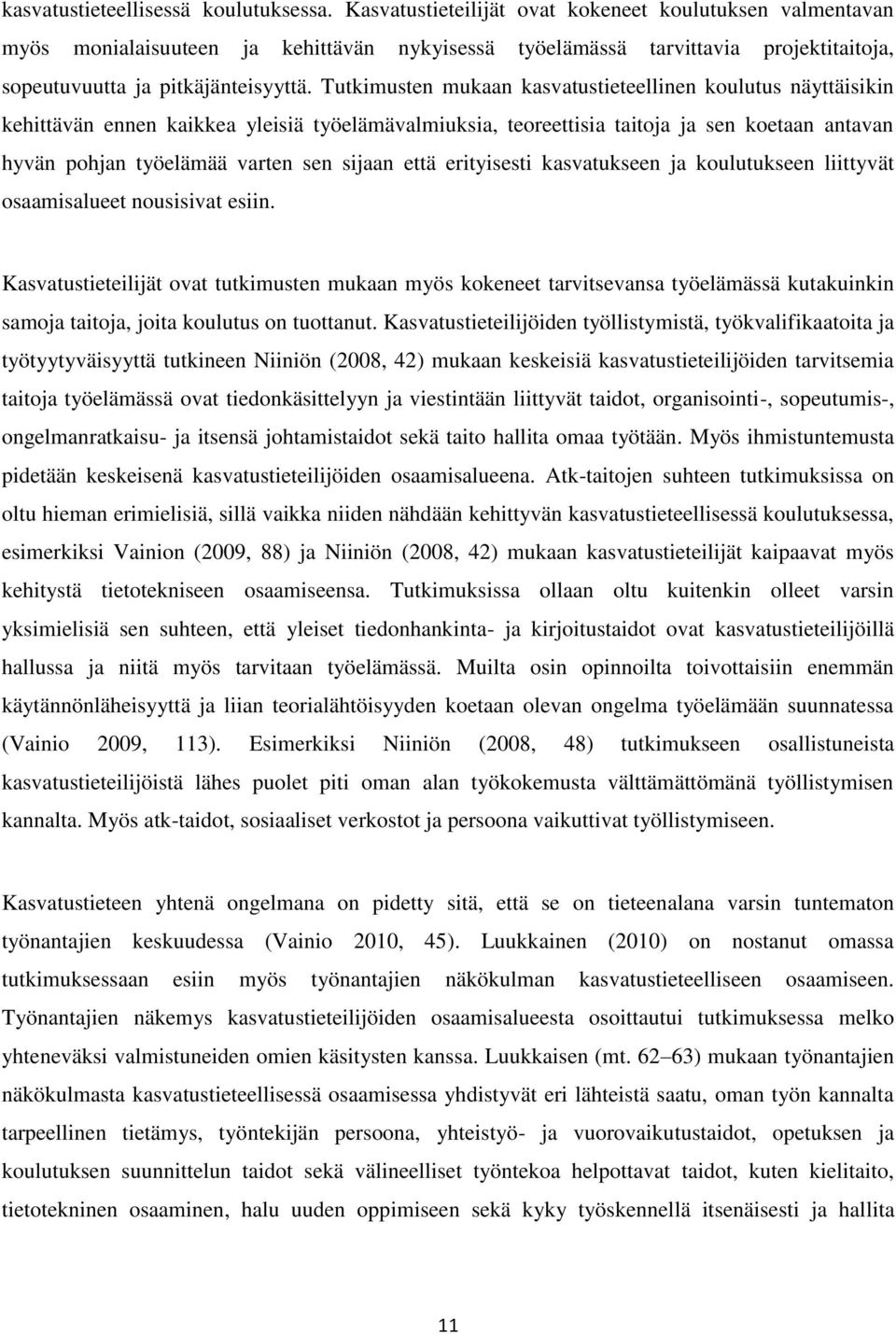 Tutkimusten mukaan kasvatustieteellinen koulutus näyttäisikin kehittävän ennen kaikkea yleisiä työelämävalmiuksia, teoreettisia taitoja ja sen koetaan antavan hyvän pohjan työelämää varten sen sijaan