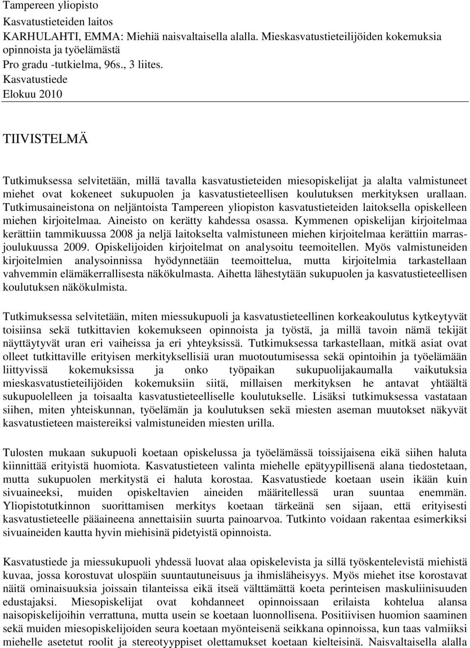 koulutuksen merkityksen urallaan. Tutkimusaineistona on neljäntoista Tampereen yliopiston kasvatustieteiden laitoksella opiskelleen miehen kirjoitelmaa. Aineisto on kerätty kahdessa osassa.