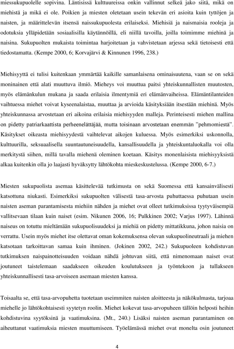 Miehisiä ja naismaisia rooleja ja odotuksia ylläpidetään sosiaalisilla käytännöillä, eli niillä tavoilla, joilla toimimme miehinä ja naisina.