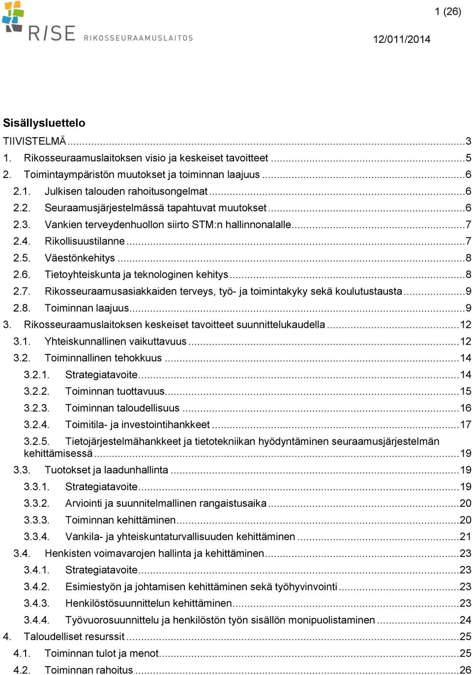 .. 8 2.7. Rikosseuraamusasiakkaiden terveys, työ- ja toimintakyky sekä koulutustausta... 9 2.8. Toiminnan laajuus... 9 3. Rikosseuraamuslaitoksen keskeiset tavoitteet suunnittelukaudella... 12