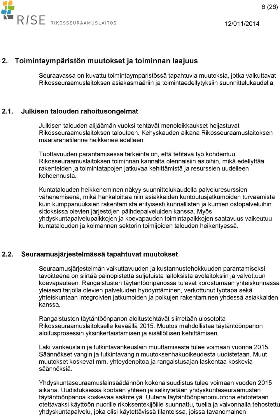 suunnittelukaudella. 2.1. Julkisen talouden rahoitusongelmat Julkisen talouden alijäämän vuoksi tehtävät menoleikkaukset heijastuvat Rikosseuraamuslaitoksen talouteen.