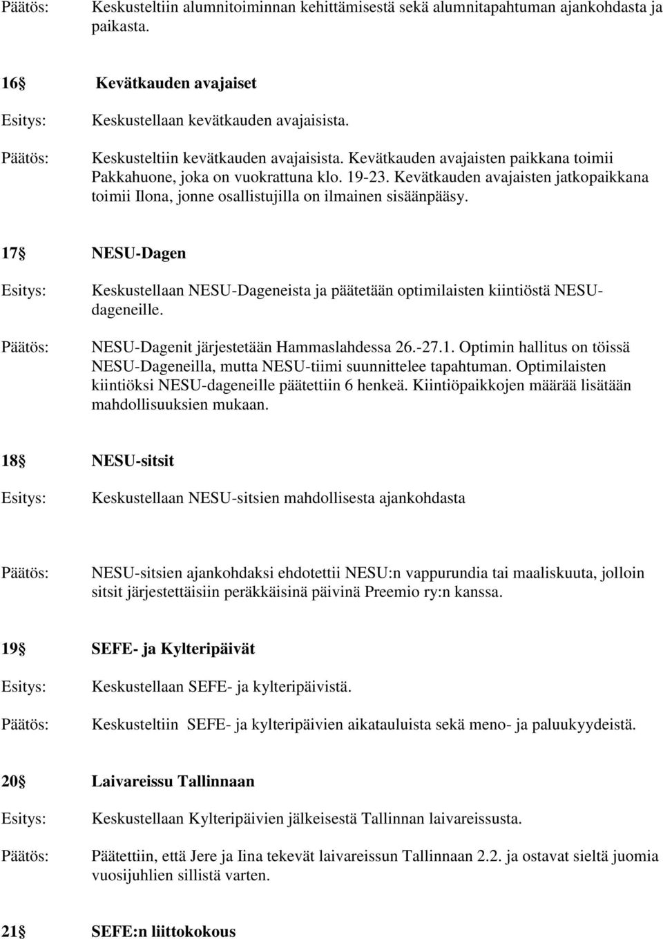 17 NESU-Dagen Keskustellaan NESU-Dageneista ja päätetään optimilaisten kiintiöstä NESUdageneille. NESU-Dagenit järjestetään Hammaslahdessa 26.-27.1. Optimin hallitus on töissä NESU-Dageneilla, mutta NESU-tiimi suunnittelee tapahtuman.