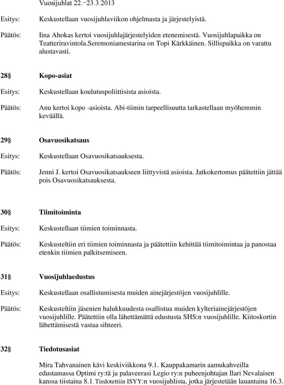 Abi-tiimin tarpeellisuutta tarkastellaan myöhemmin keväällä. 29 Osavuosikatsaus Keskustellaan Osavuosikatsauksesta. Jenni J. kertoi Osavuosikatsaukseen liittyvistä asioista.