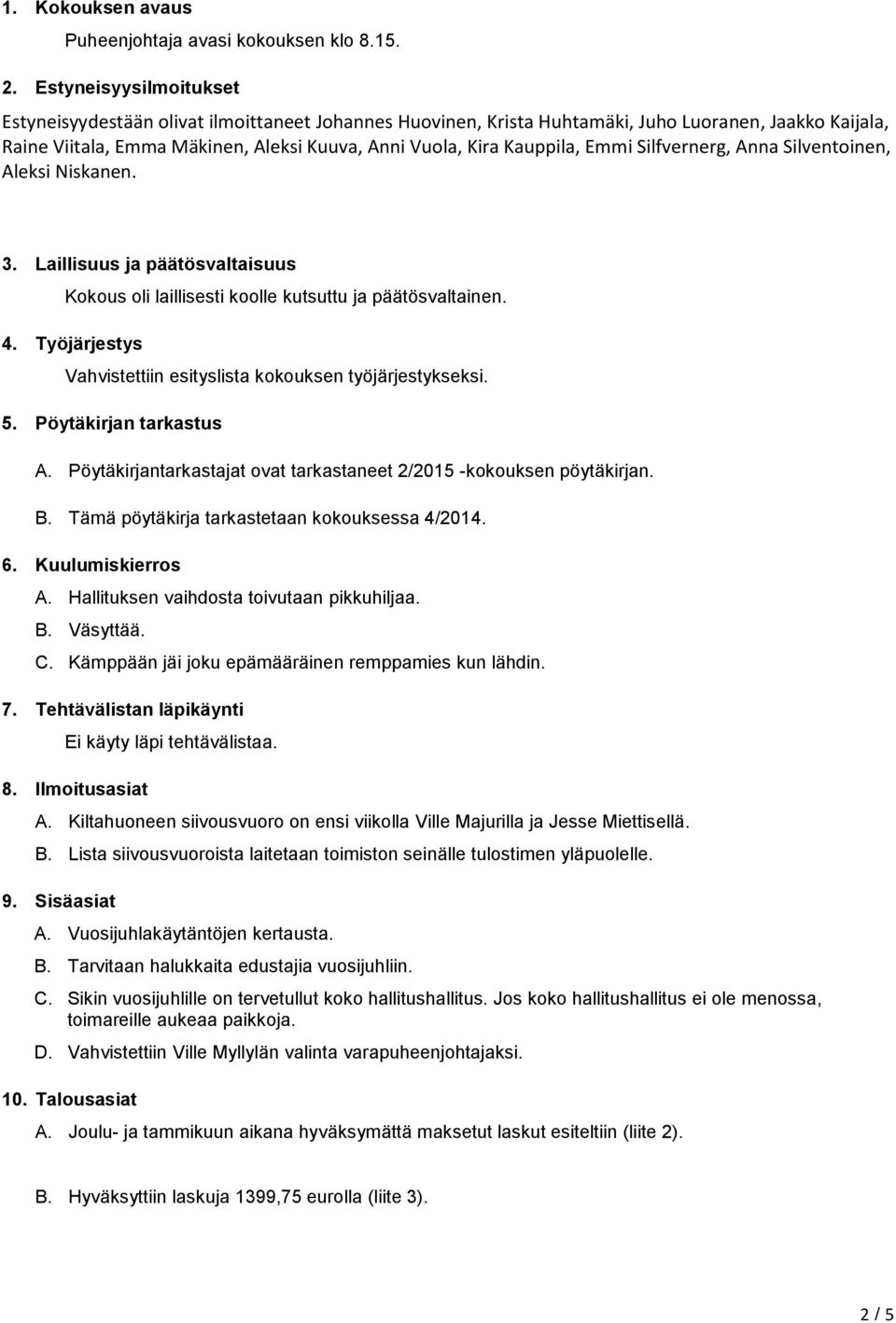 Emmi Silfvernerg, Anna Silventoinen, Aleksi Niskanen. 3. Laillisuus ja päätösvaltaisuus Kokous oli laillisesti koolle kutsuttu ja päätösvaltainen. 4.