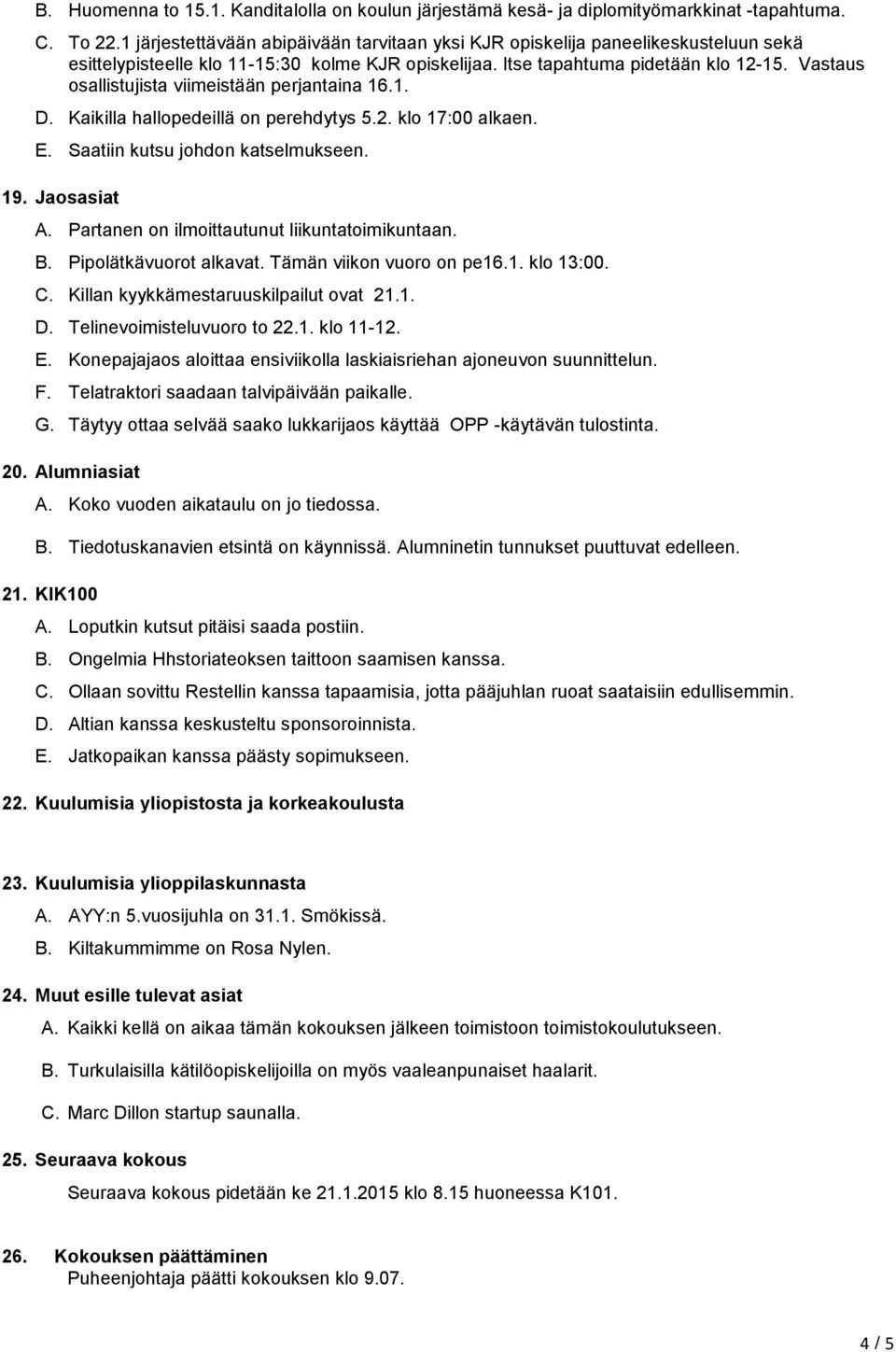 Vastaus osallistujista viimeistään perjantaina 16.1. D. Kaikilla hallopedeillä on perehdytys 5.2. klo 17:00 alkaen. E. Saatiin kutsu johdon katselmukseen. 19. Jaosasiat A.