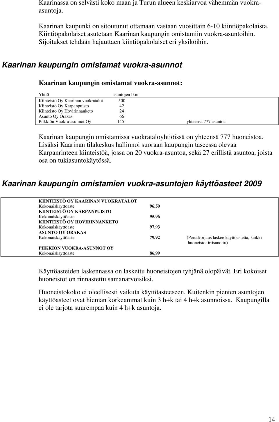 Kaarinan kaupungin omistamat vuokra-asunnot Kaarinan kaupungin omistamat vuokra-asunnot: Yhtiö asuntojen lkm Kiinteistö Oy Kaarinan vuokratalot 500 Kiinteistö Oy Karpanpuisto 42 Kiinteistö Oy